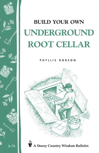 Build Your Own Underground Root Cellar: Storey Country Wisdom Bulletin A-76