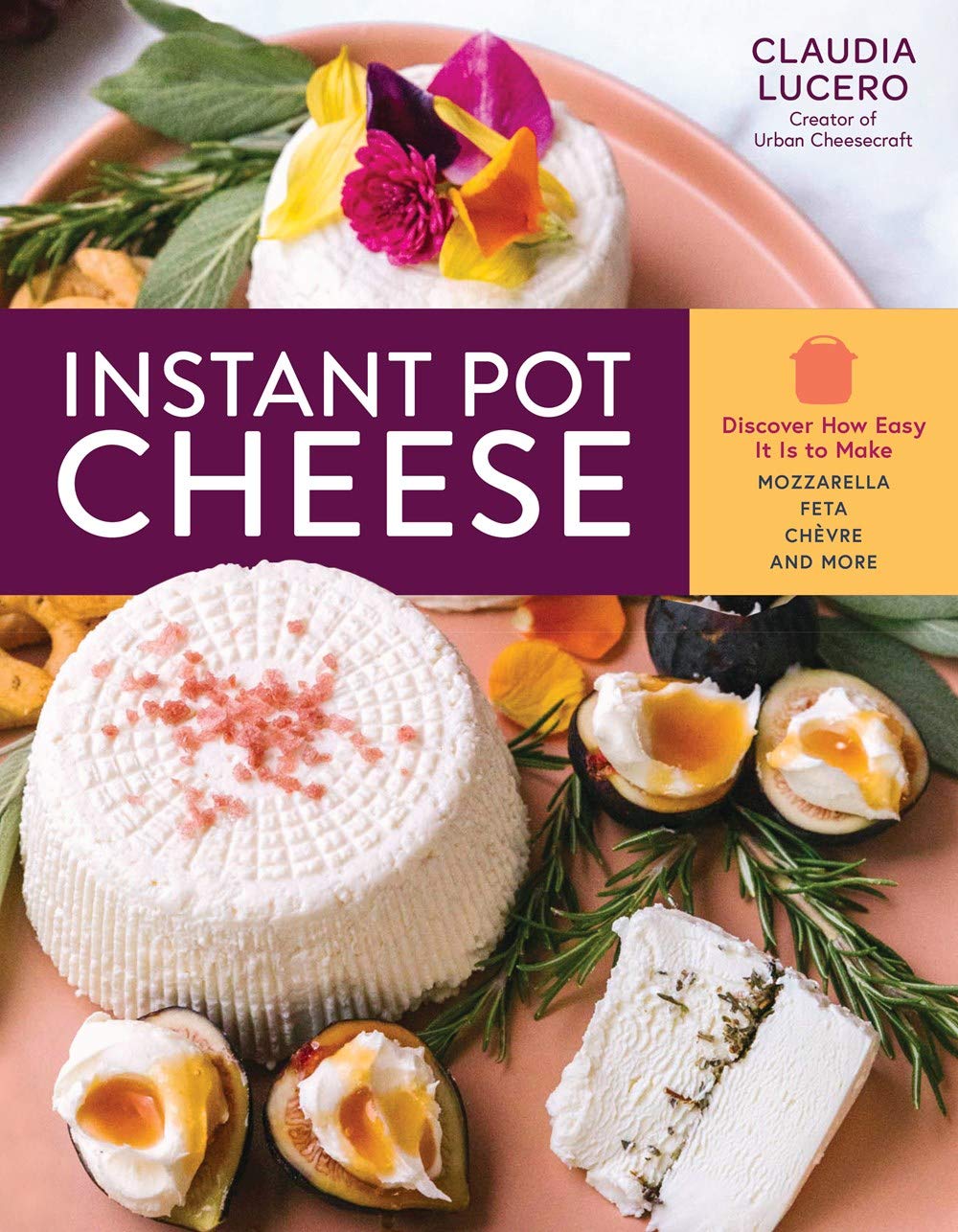 Instant Pot Cheese: Discover How Easy It Is to Make Mozzarella, Feta, Chevre, and More Paperback