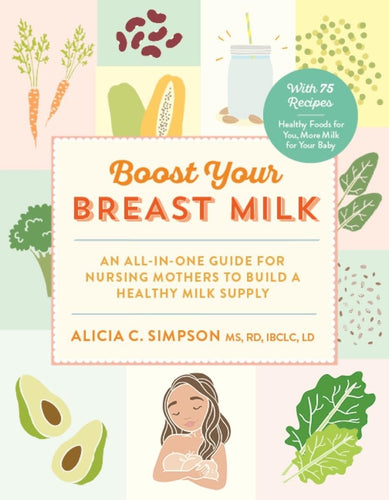 Boost Your Breast Milk: An All-in-One Guide for Nursing Mothers to Build a Healthy Milk Supply Paperback