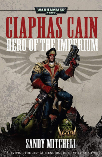 WARHAMMER 40K A CIAPHAS CAIN OMNIBUS: HERO OF THE IMPERIUM; SANDY MITCHELL
