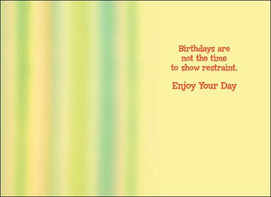 Birthday's Are Not the Time to Show Restraint Birthday Card #32398