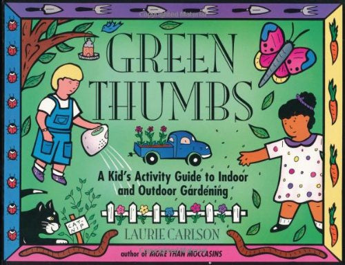 Green Thumbs: Kids Activity Guide to Indoor and Outdoor Gardening