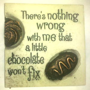 Stone Magnets- There's Nothing Wrong with Me That a Little Chocolate Won't Fix