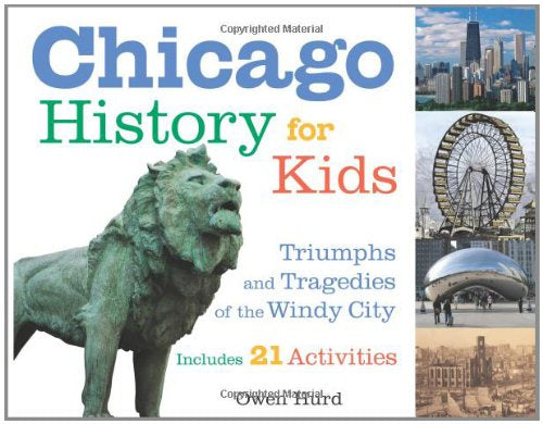 Chicago History for Kids: Triumphs and Tragedies of the Windy City Includes 21 Activities