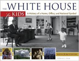 The White House for Kids: A History of a Home, Office, and National Symbol, with 21 Activities (For Kids series)
