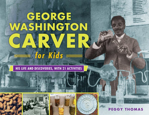 George Washington Carver for Kids: His Life and Discoveries, with 21 Activities