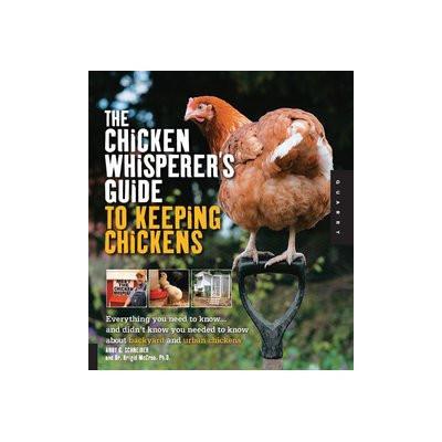 The Chicken Whisperer's Guide to Keeping Chickens