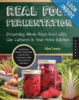 Real Food Fermentation: Preserving Whole Fresh Food with Live Cultures in Your Home Kitchen