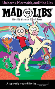 UNICORNS, MERMAIDS, MAD LIBS