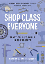 Load image into Gallery viewer, Shop Class for Everyone: Practical Life Skills in 83 Projects: Plumbing · Wood &amp; Metalwork · Electrical · Mechanical · Domestic Repair
