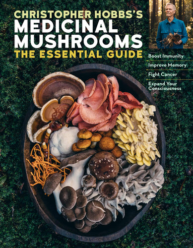 Christopher Hobbs's Medicinal Mushrooms: The Essential Guide: Boost Immunity, Improve Memory, Fight Cancer, and Expand Your Consciousness Paperback