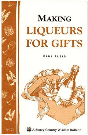 Making Liqueurs for Gifts: Storey's Country Wisdom Bulletin A-101