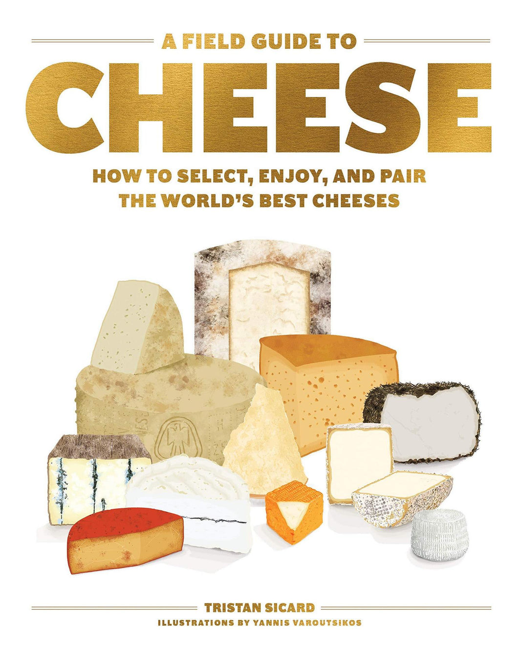 A Field Guide to Cheese: How to Select, Enjoy, and Pair the World's Best Cheeses Hardcover
